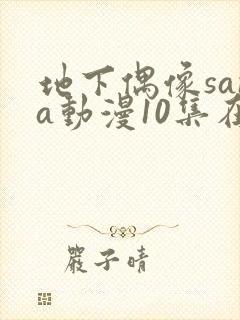 地下偶像sana动漫10集在线