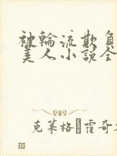 被轮流欺负的大美人小说全文免费阅读