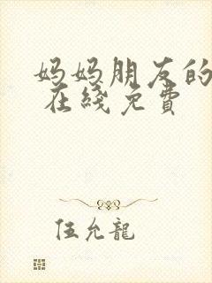 妈妈朋友的儿子 在线免费