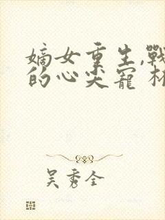 嫡女重生,战王的心尖宠 杯且从容