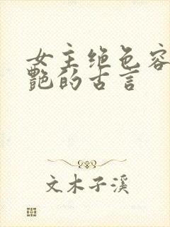 女主绝色容貌惊艳的古言