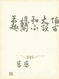 弟媳和大伯哥笔趣阁小说古代
