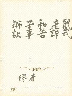 狮子和老鼠寓言故事告诉我们什么道理