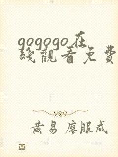 gogogo在线观看免费观看完整版高清_gogo