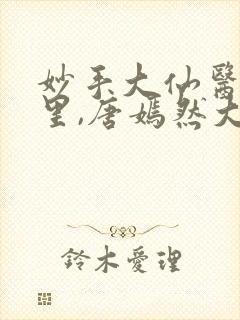 妙手大仙医陈万里,唐嫣然大结局