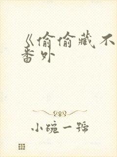 《偷偷藏不住》番外