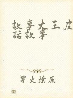 故事大王皮皮神话故事