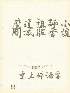 魔道祖师小说未删减版香炉