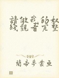 请做我的奴隶在线观看完整免费版