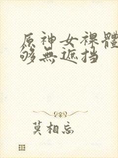 原神女裸体看个够无遮挡