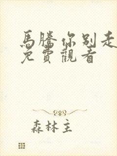马腾你别走在线免费观看