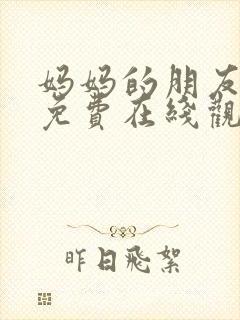 妈妈的朋友高清免费在线观看