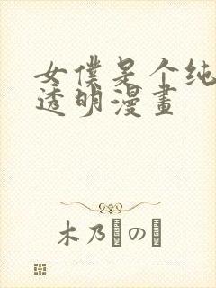 女仆是个纯纯小透明漫画