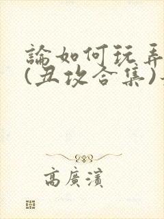 论如何玩弄美人(丑攻合集)最新章节内封面