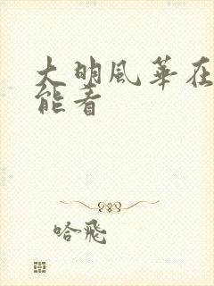 大明风华在哪里能看