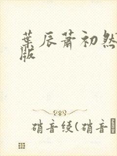 叶辰萧初然更新版