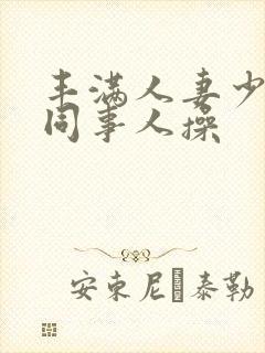 丰满人妻少妇被同事人操