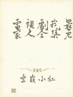 电视剧我最爱的家人全集免费观看