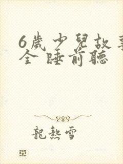 6岁少儿故事大全 睡前听