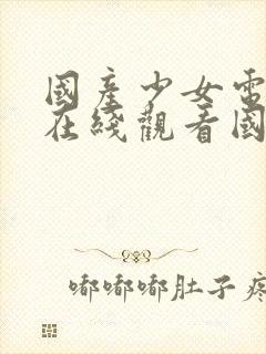 国产少女电视剧在线观看国语高清