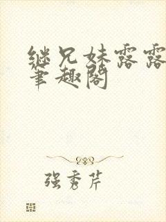 继兄妹露露小说笔趣阁