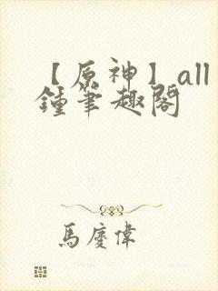 【原神】all钟笔趣阁