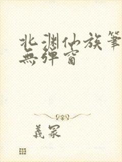 北渊仙族笔趣阁无弹窗封面