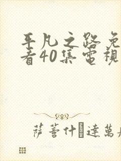 平凡之路免费观看40集电视剧剧情