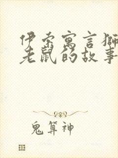 伊索寓言狮子和老鼠的故事