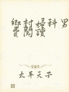 乡村妇科男医免费阅读