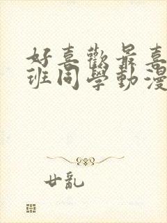 好喜欢最喜欢同班同学动漫第一季免费观看