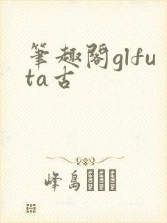 笔趣阁glfuta古封面