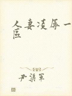 人妻凌辱一二三区