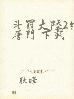 斗罗大陆2绝世唐门 下载