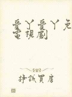 爱丫爱丫免费版电视剧