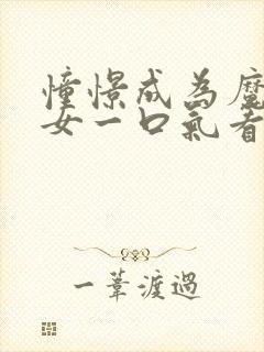 憧憬成为魔法少女一口气看完