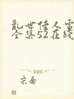 乱世佳人电视剧全集52在线观看:免费