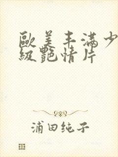 欧美丰满少妇一级艳情片