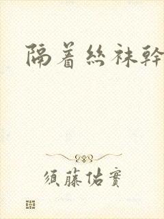 隔着丝袜干封面