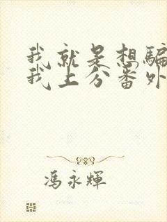 我就是想骗你带我上分番外笔趣阁