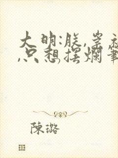 大明:朕,崇祯,只想摆烂笔趣阁