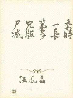 尸兄第一季无删减版多长时间