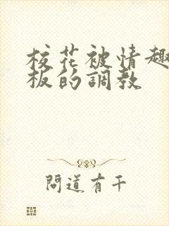 校花被情趣店老板的调教