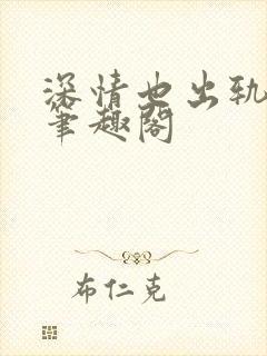 深情也出轨by笔趣阁