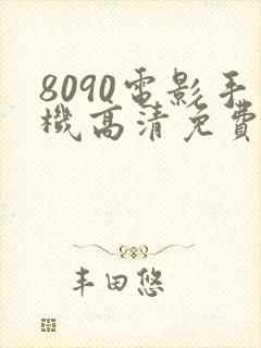 8090电影手机高清免费观看