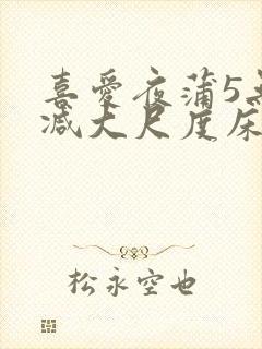 喜爱夜蒲5无删减大尺度床戏