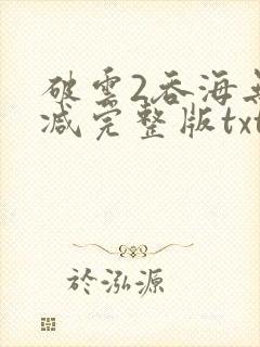破云2吞海无删减完整版txt