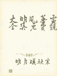 大明风华电视剧全集免费观看策驰