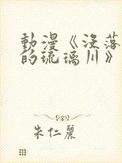 动漫《没落贵族的琉璃川》免费观看