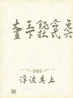 大王饶命免费漫画下拉式六漫画